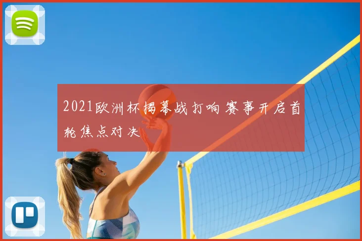 2021欧洲杯揭幕战打响 赛事开启首轮焦点对决