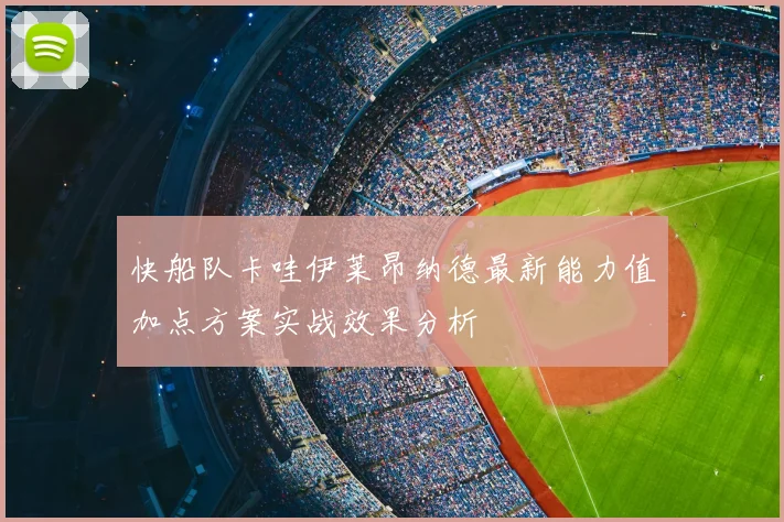 快船队卡哇伊莱昂纳德最新能力值加点方案实战效果分析