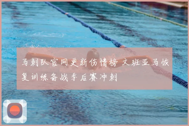 马刺队官网更新伤情榜 文班亚马恢复训练备战季后赛冲刺