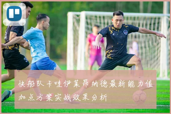 快船队卡哇伊莱昂纳德最新能力值加点方案实战效果分析