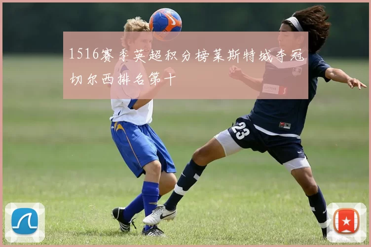 1516赛季英超积分榜莱斯特城夺冠切尔西排名第十