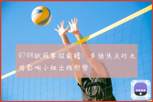 0708欧冠赛程前瞻：多场焦点对决将影响小组出线形势