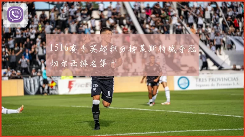 1516赛季英超积分榜莱斯特城夺冠切尔西排名第十