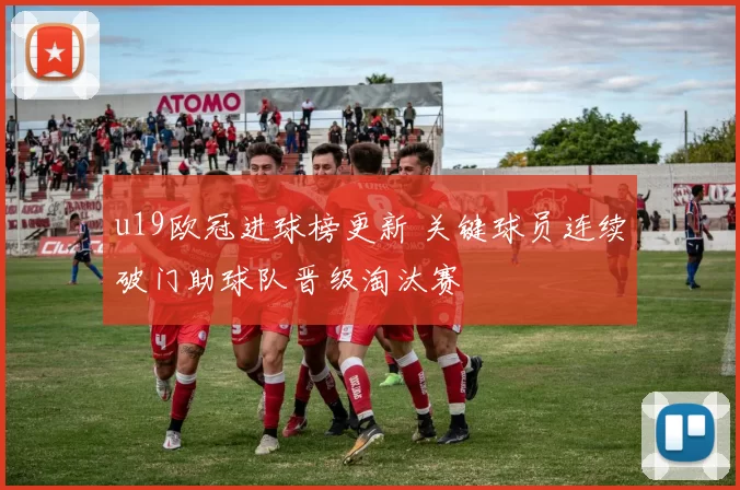 u19欧冠进球榜更新 关键球员连续破门助球队晋级淘汰赛