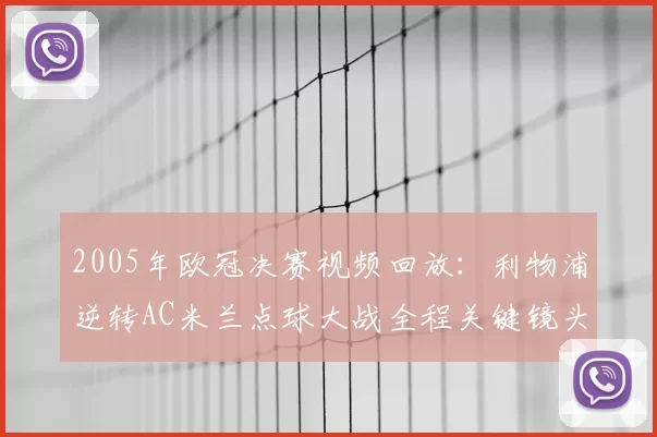 2005年欧冠决赛视频回放：利物浦逆转AC米兰点球大战全程关键镜头