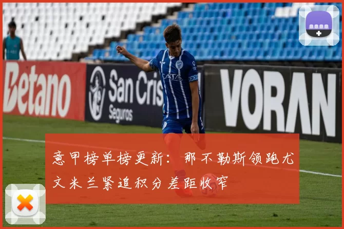 意甲榜单榜更新：那不勒斯领跑尤文米兰紧追积分差距收窄