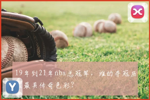 19年到21年nba总冠军，谁的夺冠历程最具传奇色彩？