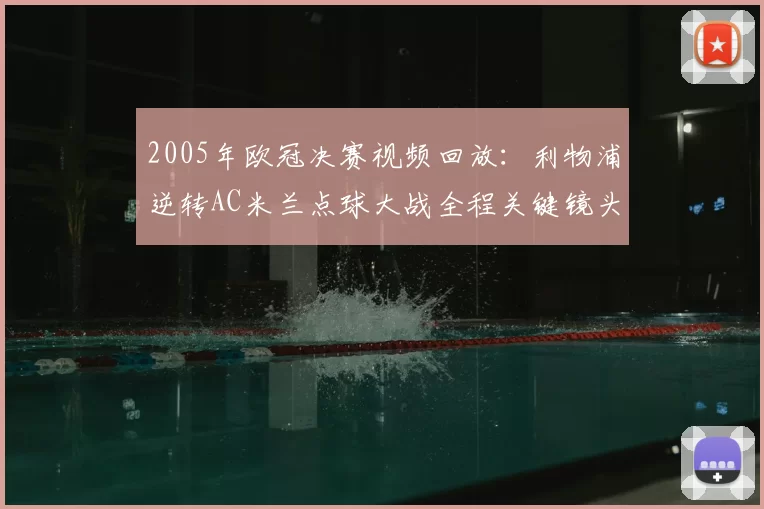 2005年欧冠决赛视频回放：利物浦逆转AC米兰点球大战全程关键镜头