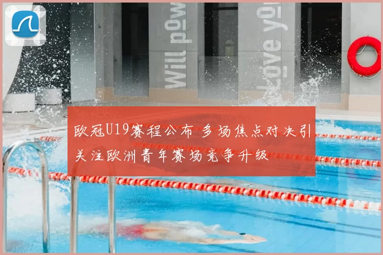欧冠U19赛程公布 多场焦点对决引关注欧洲青年赛场竞争升级